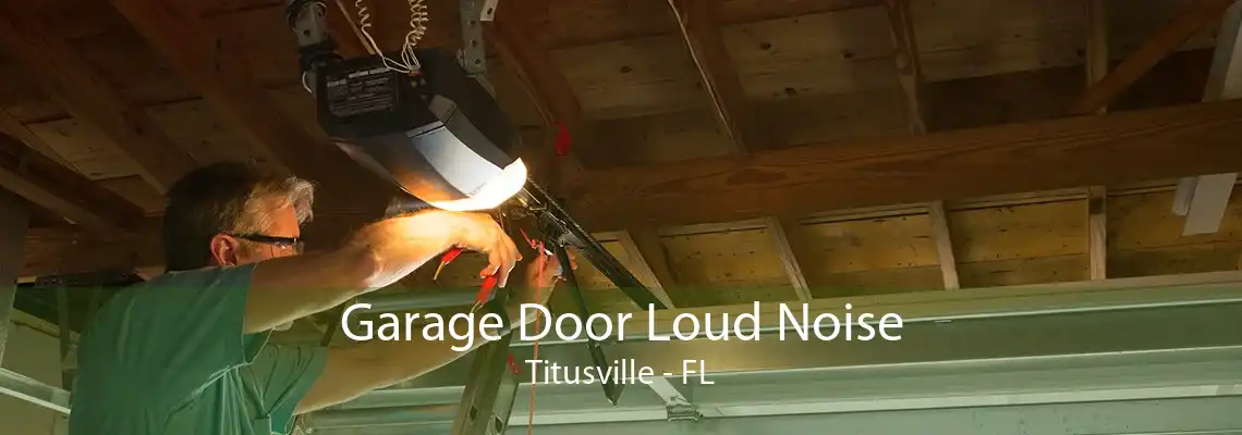 Garage Door Loud Noise Titusville - FL